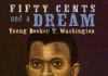 Fifty Cents and a Dream: Young Booker T. Washington