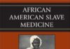 African American Slave Medicine: Herbal and Non-Herbal Treatments
